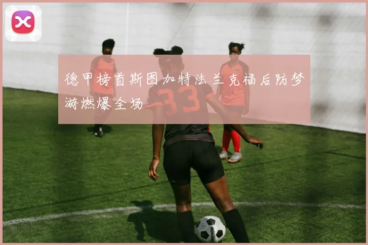 德甲榜首斯图加特法兰克福后防梦游燃爆全场