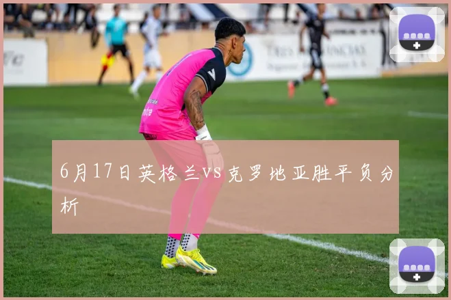 6月17日英格兰vs克罗地亚胜平负分析