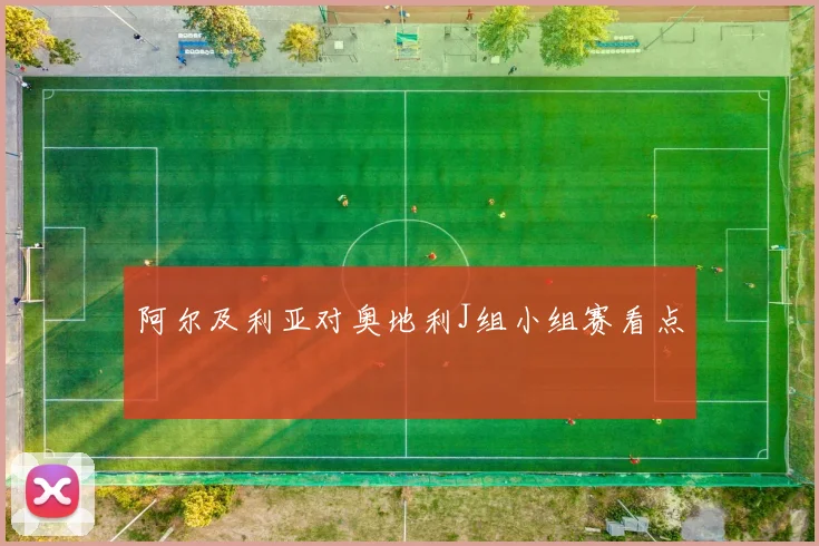 阿尔及利亚对奥地利J组小组赛看点