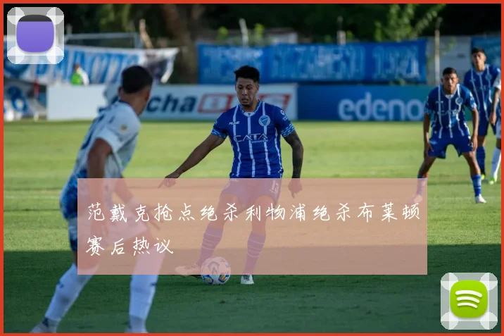 范戴克抢点绝杀利物浦绝杀布莱顿赛后热议