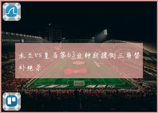 米兰vs皇马第63分钟新援倒三角替补绝杀
