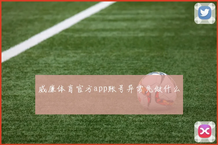 威廉体育官方app账号异常先做什么