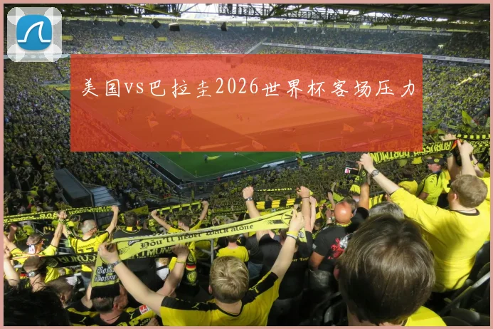 美国vs巴拉圭2026世界杯客场压力